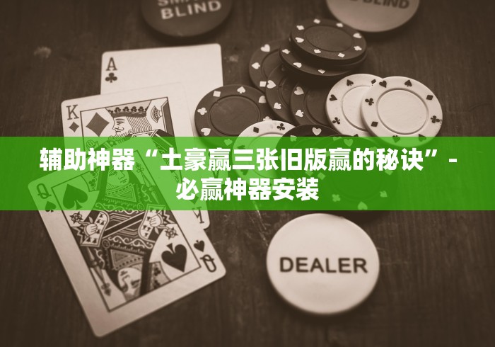 辅助神器“土豪赢三张旧版赢的秘诀”-必赢神器安装