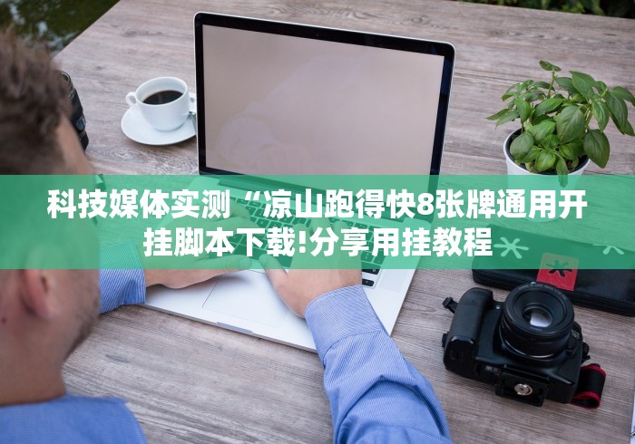 科技媒体实测“凉山跑得快8张牌通用开挂脚本下载!分享用挂教程