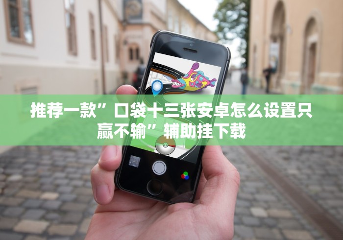 推荐一款”口袋十三张安卓怎么设置只赢不输”辅助挂下载