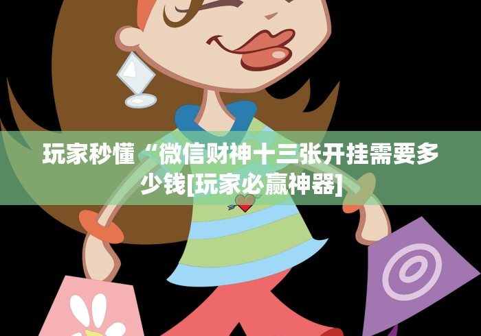 玩家秒懂“微信财神十三张开挂需要多少钱[玩家必赢神器]