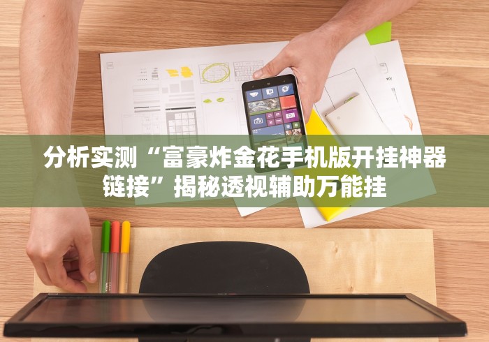 分析实测“富豪炸金花手机版开挂神器链接”揭秘透视辅助万能挂