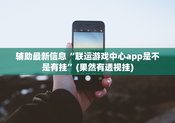 辅助最新信息“联运游戏中心app是不是有挂”(果然有透视挂) 辅助最新信息“联运游戏中心app是不是有挂”(果然有透视挂)