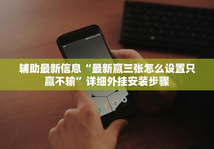 辅助最新信息“最新赢三张怎么设置只赢不输”详细外挂安装步骤