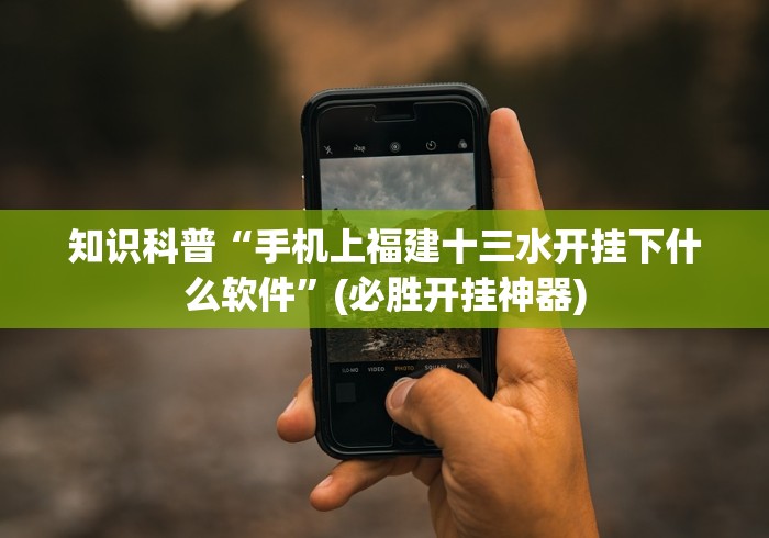 知识科普“手机上福建十三水开挂下什么软件”(必胜开挂神器)