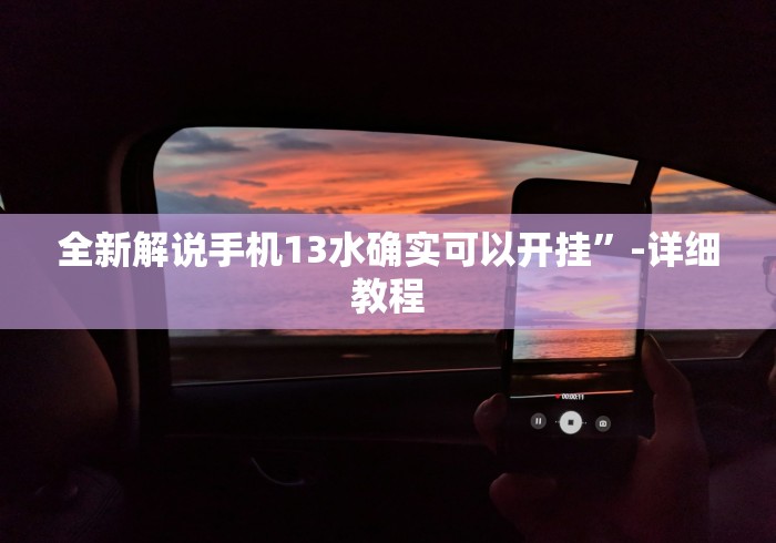 全新解说手机13水确实可以开挂”-详细教程