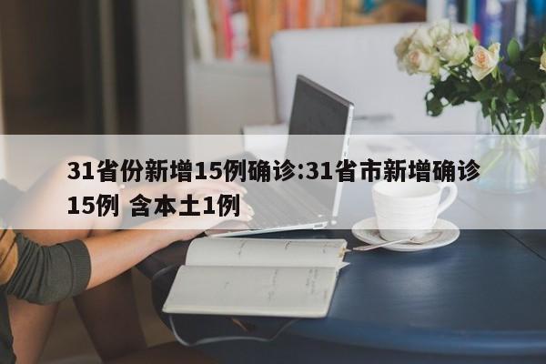 31省份新增15例确诊:31省市新增确诊15例 含本土1例