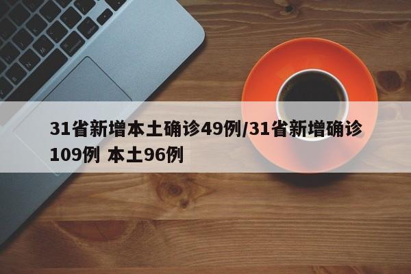 31省新增本土确诊49例/31省新增确诊109例 本土96例