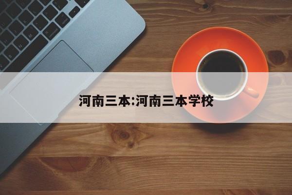 河南三本:河南三本学校