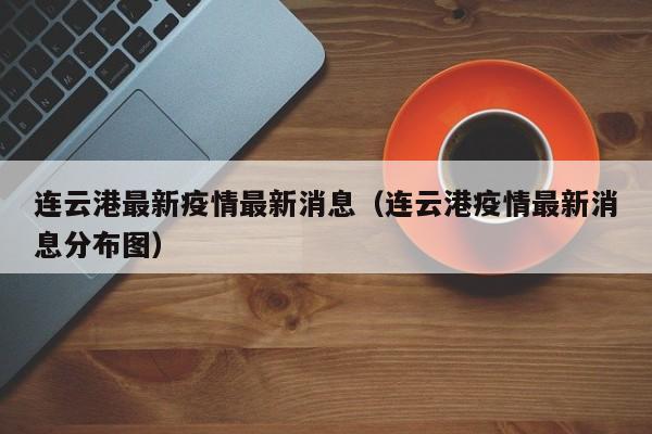 连云港最新疫情最新消息（连云港疫情最新消息分布图）