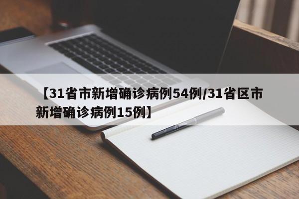 【31省市新增确诊病例54例/31省区市新增确诊病例15例】