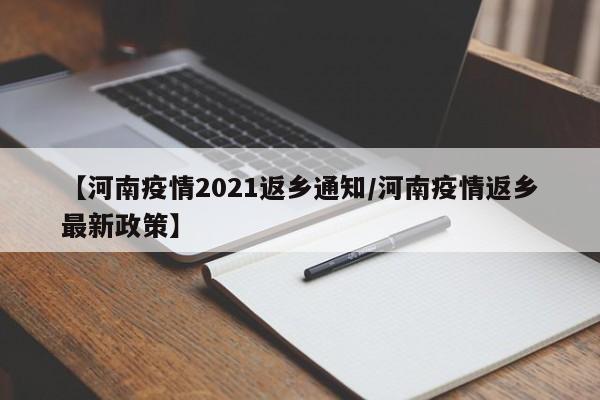 【河南疫情2021返乡通知/河南疫情返乡最新政策】