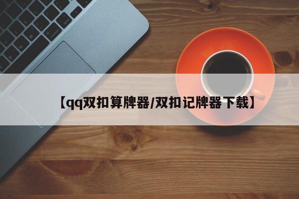 【qq双扣算牌器/双扣记牌器下载】