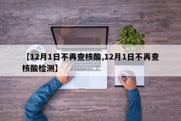 【12月1日不再查核酸,12月1日不再查核酸检测】