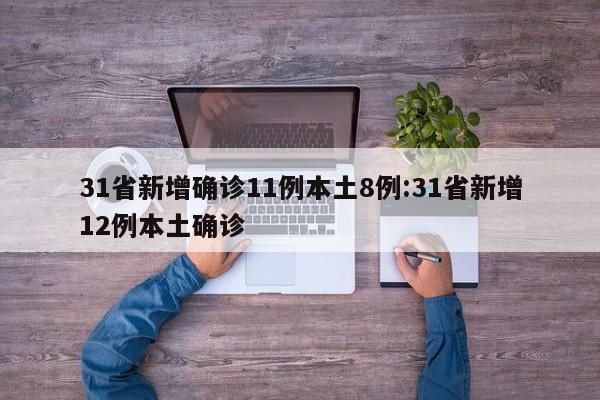 31省新增确诊11例本土8例:31省新增12例本土确诊