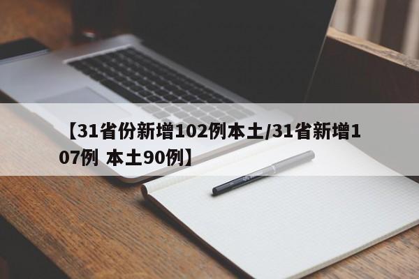 【31省份新增102例本土/31省新增107例 本土90例】