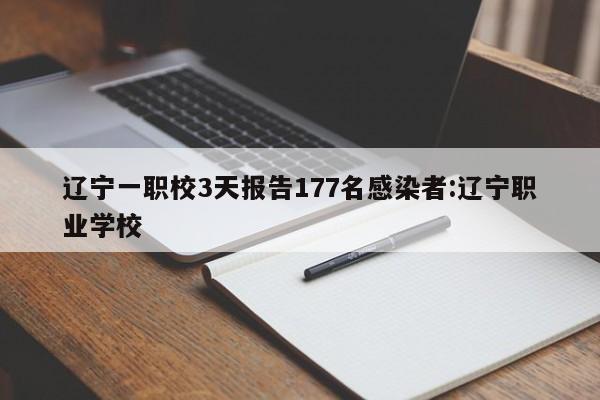 辽宁一职校3天报告177名感染者:辽宁职业学校