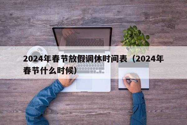 2024年春节放假调休时间表（2024年春节什么时候）