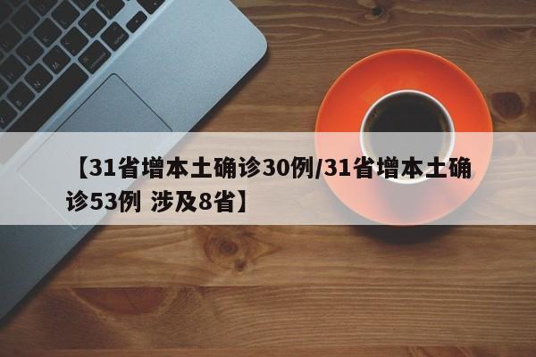 【31省增本土确诊30例/31省增本土确诊53例 涉及8省】