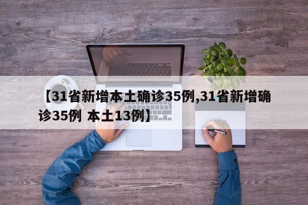 【31省新增本土确诊35例,31省新增确诊35例 本土13例】