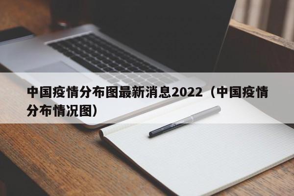 中国疫情分布图最新消息2022（中国疫情分布情况图）