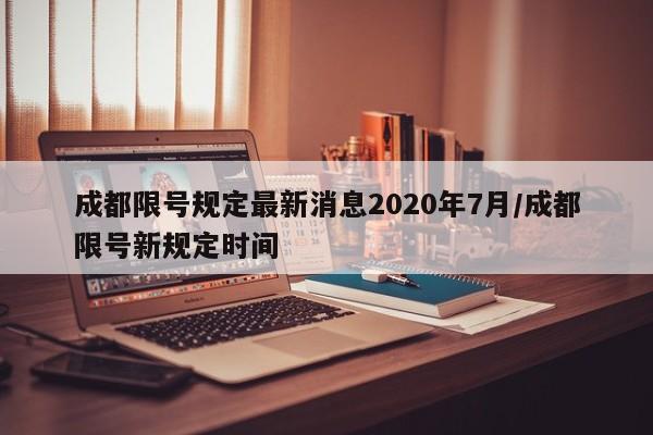 成都限号规定最新消息2020年7月/成都限号新规定时间