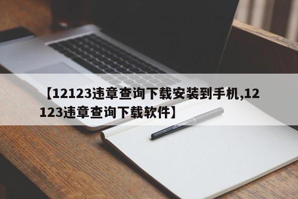 【12123违章查询下载安装到手机,12123违章查询下载软件】