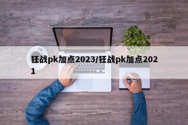 狂战pk加点2023/狂战pk加点2021