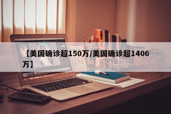 【美国确诊超150万/美国确诊超1406万】