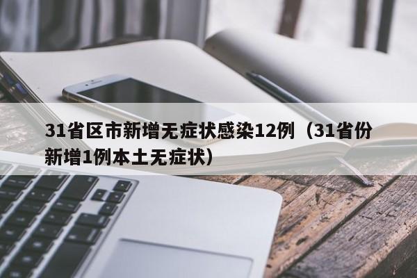 31省区市新增无症状感染12例（31省份新增1例本土无症状）