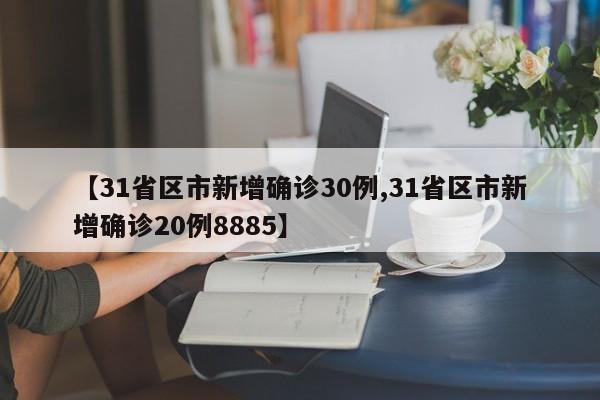 【31省区市新增确诊30例,31省区市新增确诊20例8885】